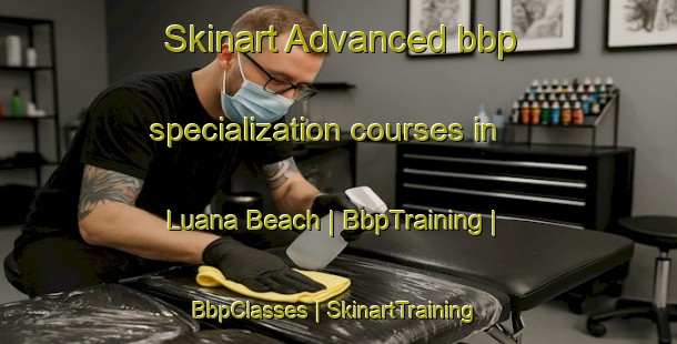 Skinart Advanced bbp specialization courses in Luana Beach | BbpTraining | BbpClasses | SkinartTraining-United States